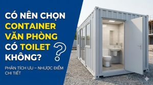 Có Nên Chọn Container Văn Phòng Có Toilet Không